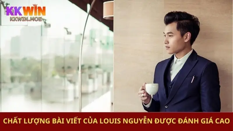 Chất lượng bài viết của Louis Nguyễn được đánh giá cao