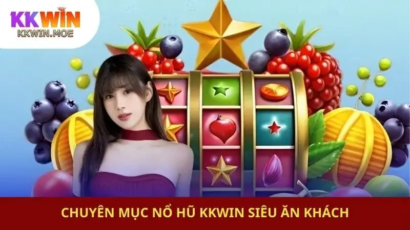 Chuyên mục nổ hũ KKwin siêu ăn khách