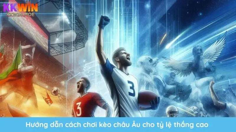 Cách chơi kèo châu Âu hiệu quả, chính xác để nâng cao tỷ lệ giành chiến thắng