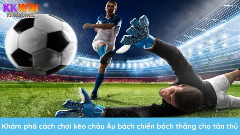 Cách chơi kèo châu Âu