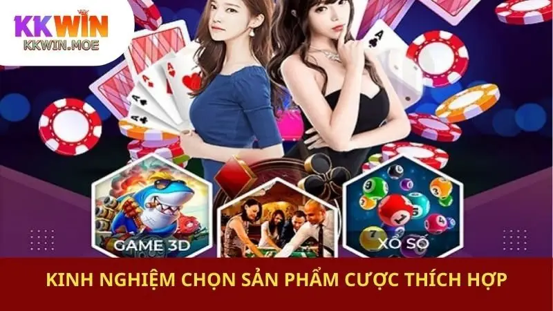 Kinh nghiệm chọn sản phẩm cược thích hợp