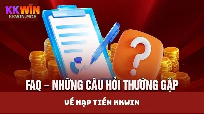 Những câu hỏi thường gặp và giải đáp về quy trình nạp tiền Kkwin