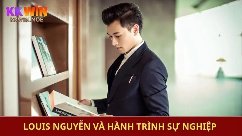 Louis Nguyễn và hành trình sự nghiệp
